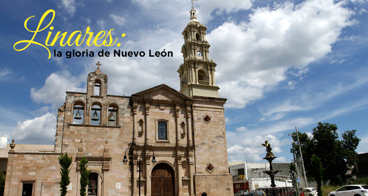La Ruta de México, el Pueblo Mágico de Linares, Nuevo León 