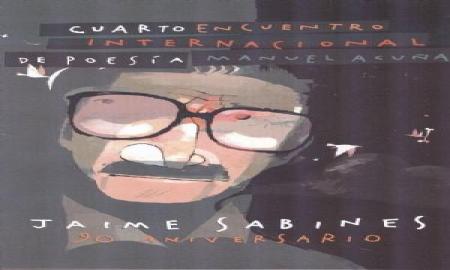 El IV Encuentro Internacional de PoesÃ­a Manuel AcuÃ±a conmemorarÃ¡ 90 aniversario del natalicio de Jaime Sabines