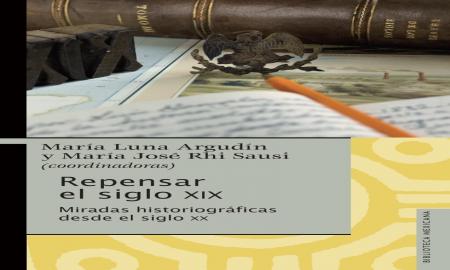 Publican el volumen Repensar el siglo XIX que reÃºne ensayos sobre la conformaciÃ³n del MÃ©xico independiente