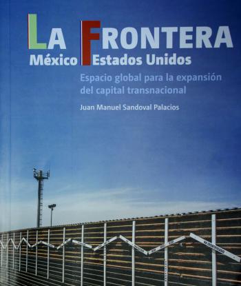 Nuevo libro da luces sobre la expansión del capitalismo global en la frontera con EU