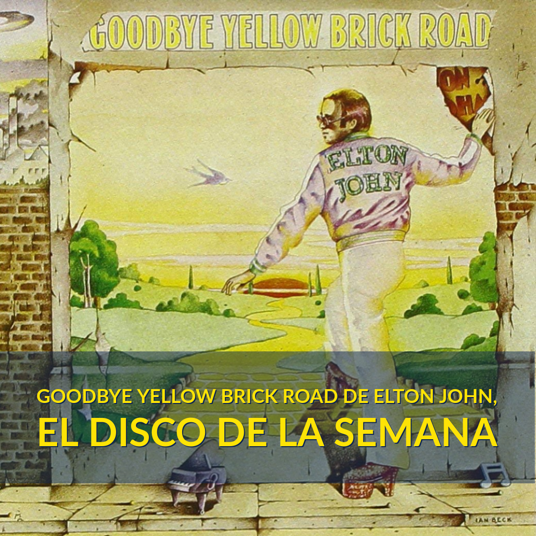 El disco de la semana: Goodbye Yellow Brick Road de Elton John.