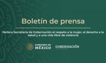 Reitera Secretaría de Gobernación el respeto a la mujer, el derecho a la salud y a una vida libre de violencia