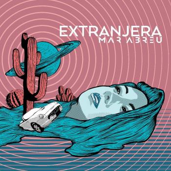 Mar Abreu regresa con su nuevo álbum Extranjera