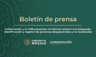 Gobernación y la CNB presentan el informe relativo a la búsqueda, identificación y registro de personas desaparecidas y no localizadas
