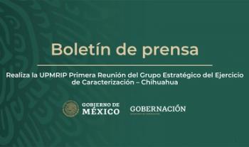 Realiza la UPMRIP Primera Reunión del Grupo Estratégico del Ejercicio de Caracterización – Chihuahua
