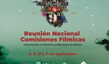 La 9ª Reunión Nacional de Comisiones Fílmicas busca fortalecer la industria audiovisual y cinematográfica de México