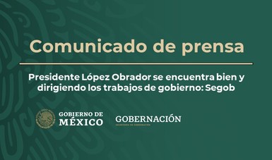 Presidente López Obrador se encuentra bien y dirigiendo los trabajos de gobierno: Segob