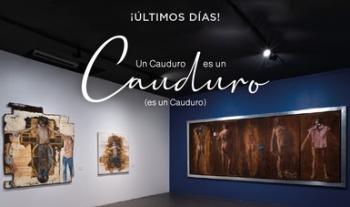 Últimos días de la exposición: Un Cauduro es un Caduro, (es un Cauduro)
