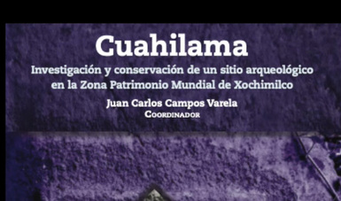 Novedad editorial del INAH difunde la herencia cultural de Cuahilama, sitio arqueológico xochimilca