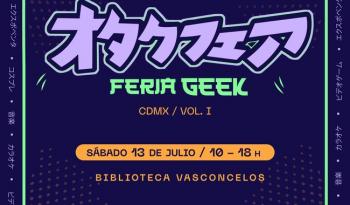 Feria Geek CDMX volumen 1: cultura popular y diversión en la biblioteca Vasconcelos 
