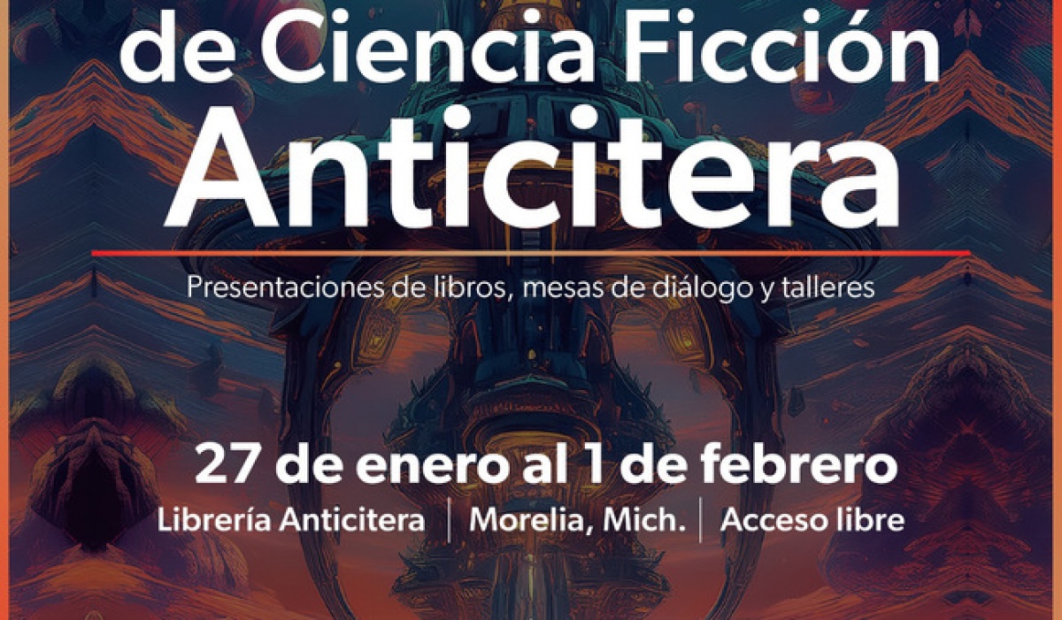 Primer Festival de Ciencia Ficción Anticitera: literatura, tecnología y creatividad en Morelia