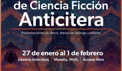 Primer Festival de Ciencia Ficción Anticitera: literatura, tecnología y creatividad en Morelia
