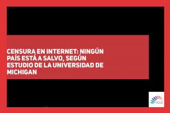 Censura en Internet: ningún país está a salvo, según estudio de la Universidad de Michigan