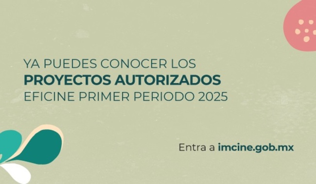 EFICINE 2025 autoriza 59 proyectos de cine mexicano y amplía su presupuesto a 815 millones de pesos