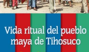 Vida ritual del pueblo maya de Tihosuco documenta resistencia cultural y herencia espiritual