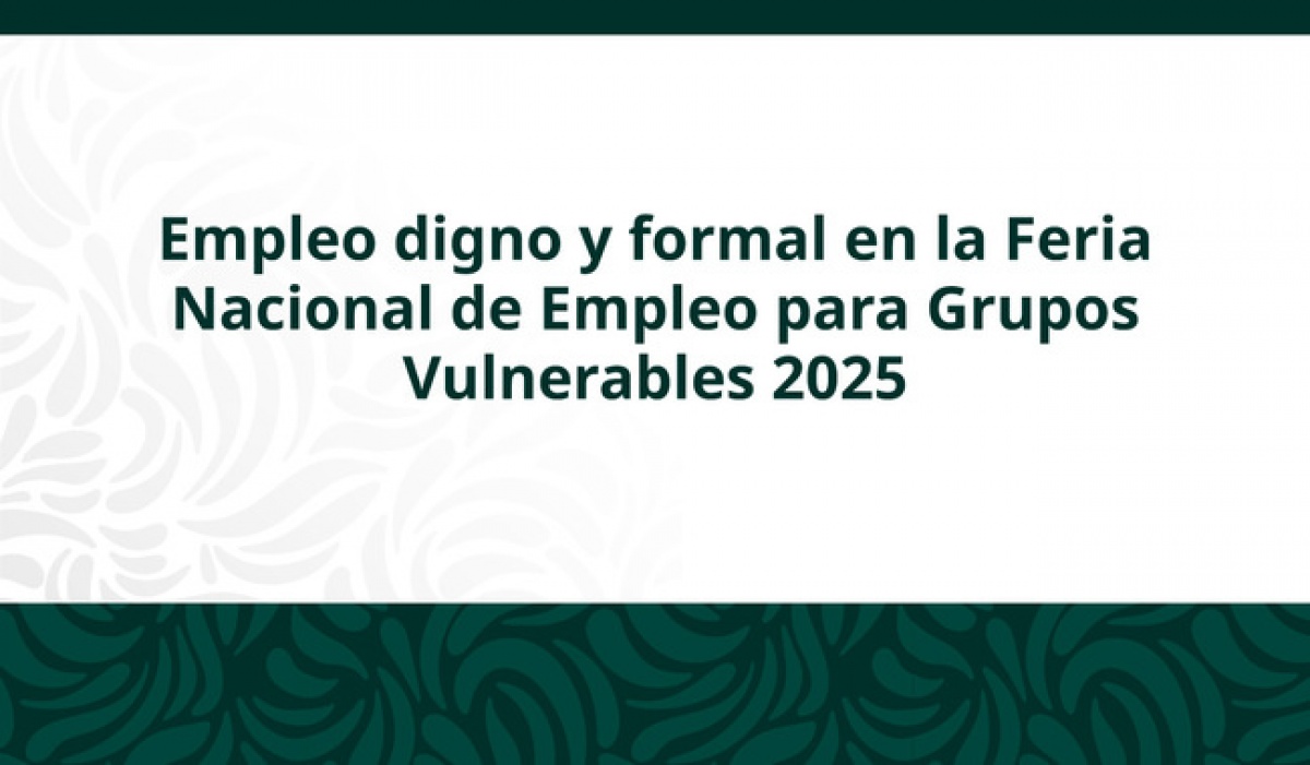 STPS impulsa la Feria Nacional de Empleo para Grupos Vulnerables 2025 con más de 24 mil vacantes en todo el país