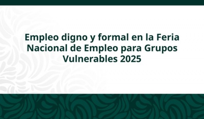 STPS impulsa la Feria Nacional de Empleo para Grupos Vulnerables 2025 con más de 24 mil vacantes en todo el país