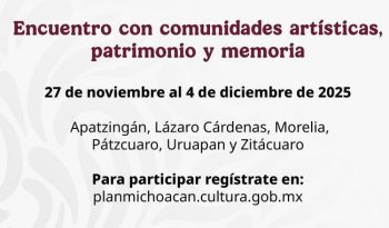 Gobierno federal convoca al Encuentro 'Comunidades artísticas, patrimonio y memoria' en Michoacán