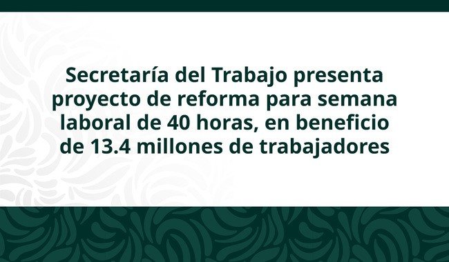 Gobierno federal presenta proyecto para reducir semana laboral a 40 horas de forma gradual hasta 2030