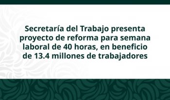 Gobierno federal presenta proyecto para reducir semana laboral a 40 horas de forma gradual hasta 2030
