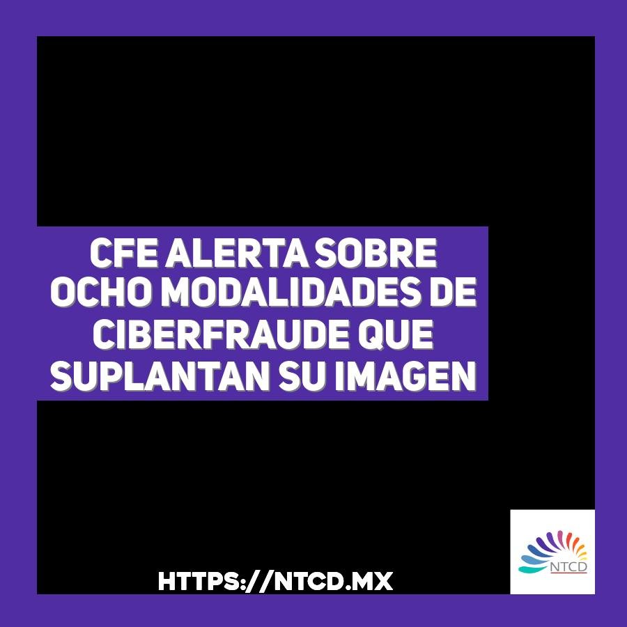CFE alerta sobre ocho modalidades de ciberfraude que suplantan su imagen