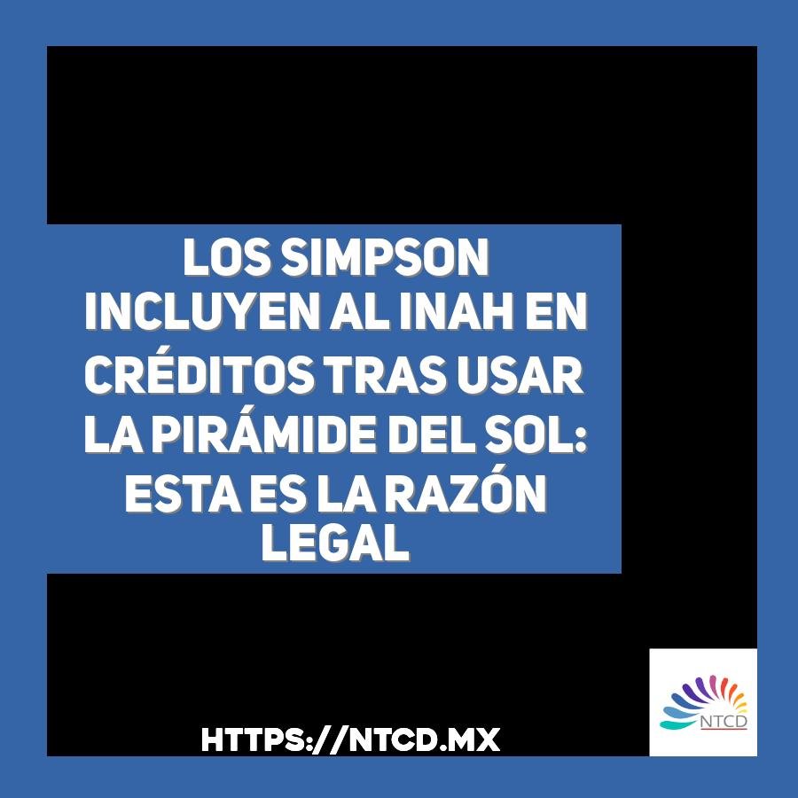 Los Simpson incluyen al INAH en cr&eacute;ditos tras usar la Pir&aacute;mide del Sol: esta es la raz&oacute;n legal