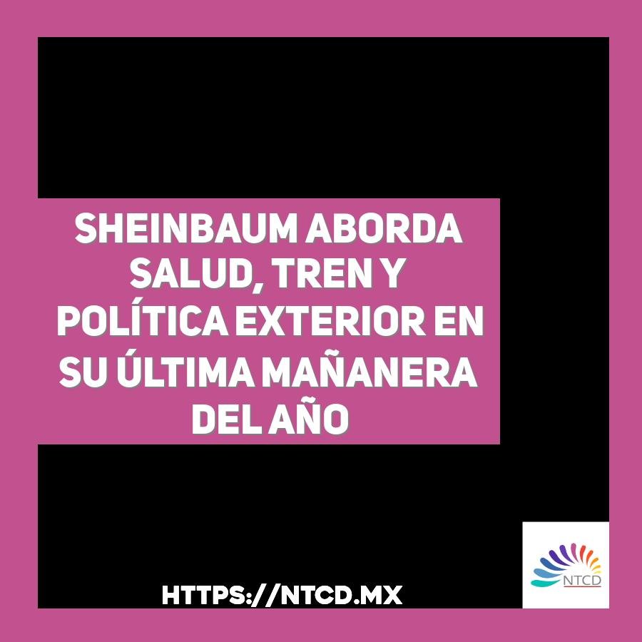 Sheinbaum aborda salud, tren y pol&iacute;tica exterior en su &uacute;ltima ma&ntilde;anera del a&ntilde;o