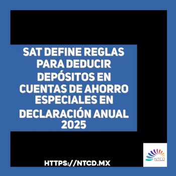 SAT define reglas para deducir depósitos en cuentas de ahorro especiales en declaración anual 2025