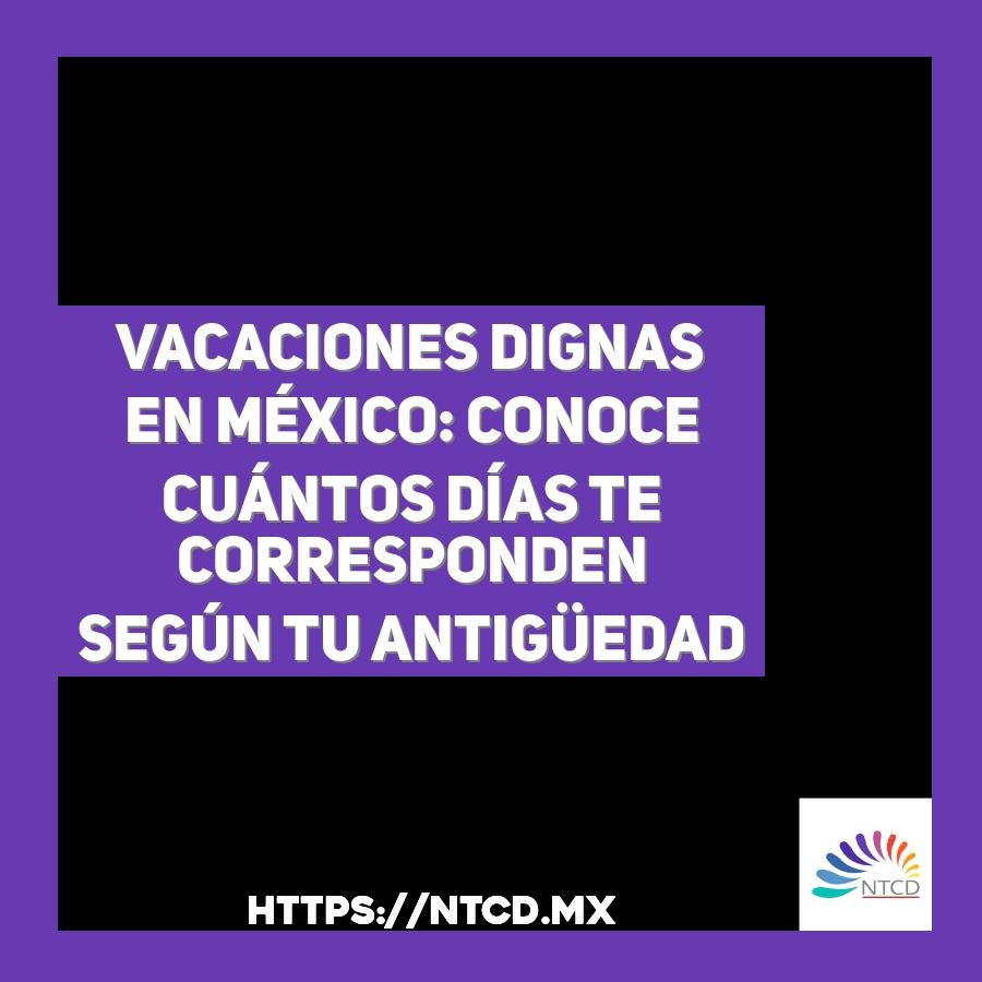 Vacaciones dignas en M&eacute;xico: conoce cu&aacute;ntos d&iacute;as te corresponden seg&uacute;n tu antiguedad