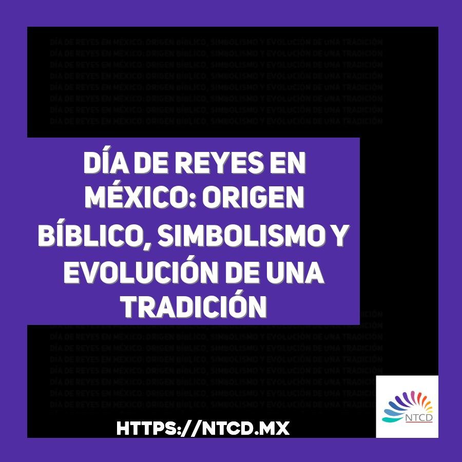 D&iacute;a de Reyes en M&eacute;xico: origen b&iacute;blico, simbolismo y evoluci&oacute;n de una tradici&oacute;n