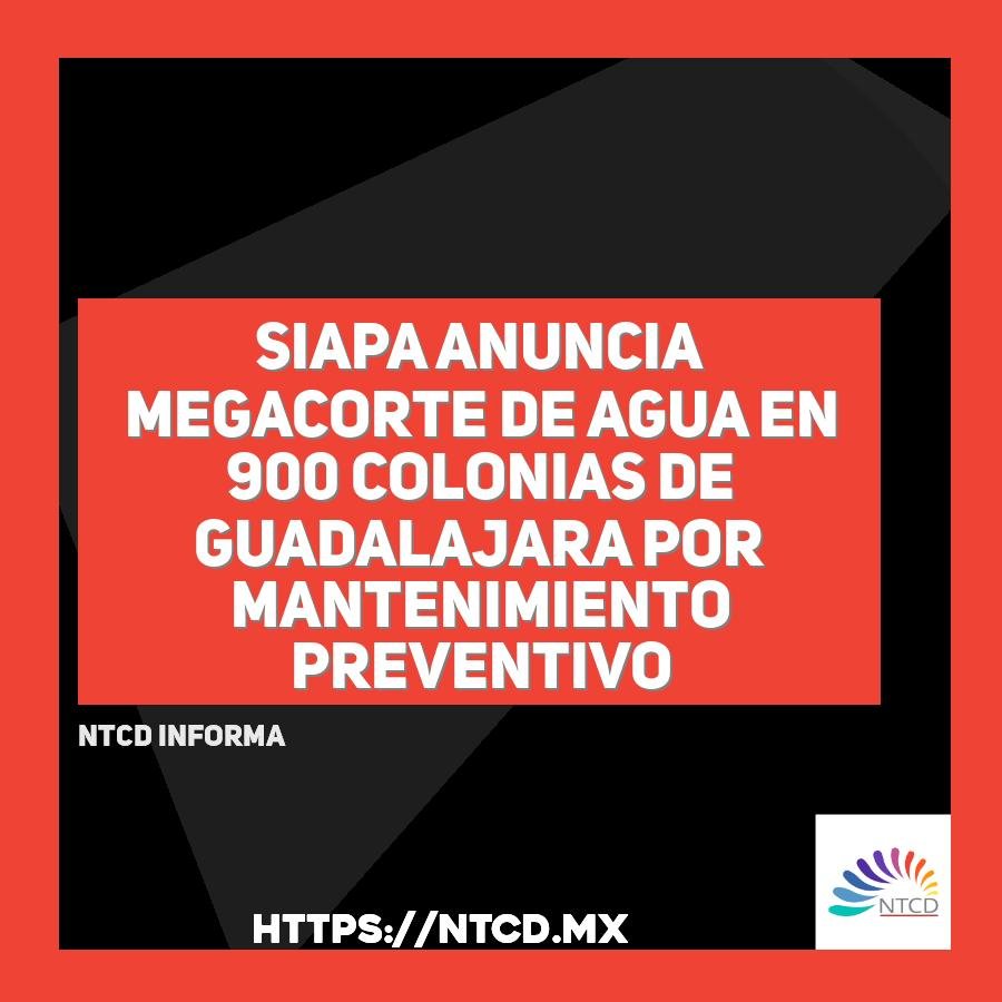 SIAPA anuncia megacorte de agua en 900 colonias de Guadalajara por mantenimiento preventivo