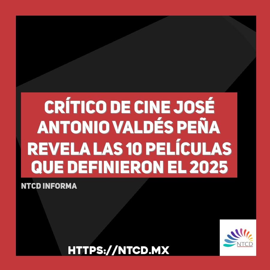 Cr&iacute;tico de cine Jos&eacute; Antonio Vald&eacute;s Pe&ntilde;a revela las 10 pel&iacute;culas que definieron el 2025