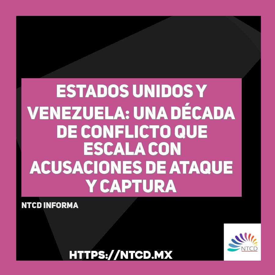 Estados Unidos y Venezuela: una d&eacute;cada de conflicto que escala con acusaciones de ataque y captura