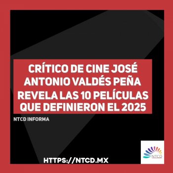 Crítico de cine José Antonio Valdés Peña revela las 10 películas que definieron el 2025