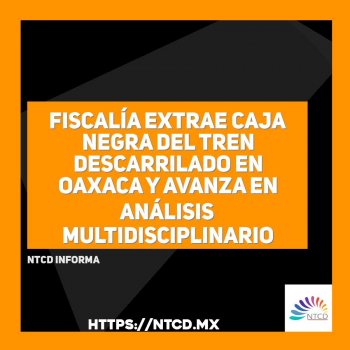 Fiscalía extrae caja negra del tren descarrilado en Oaxaca y avanza en análisis multidisciplinario