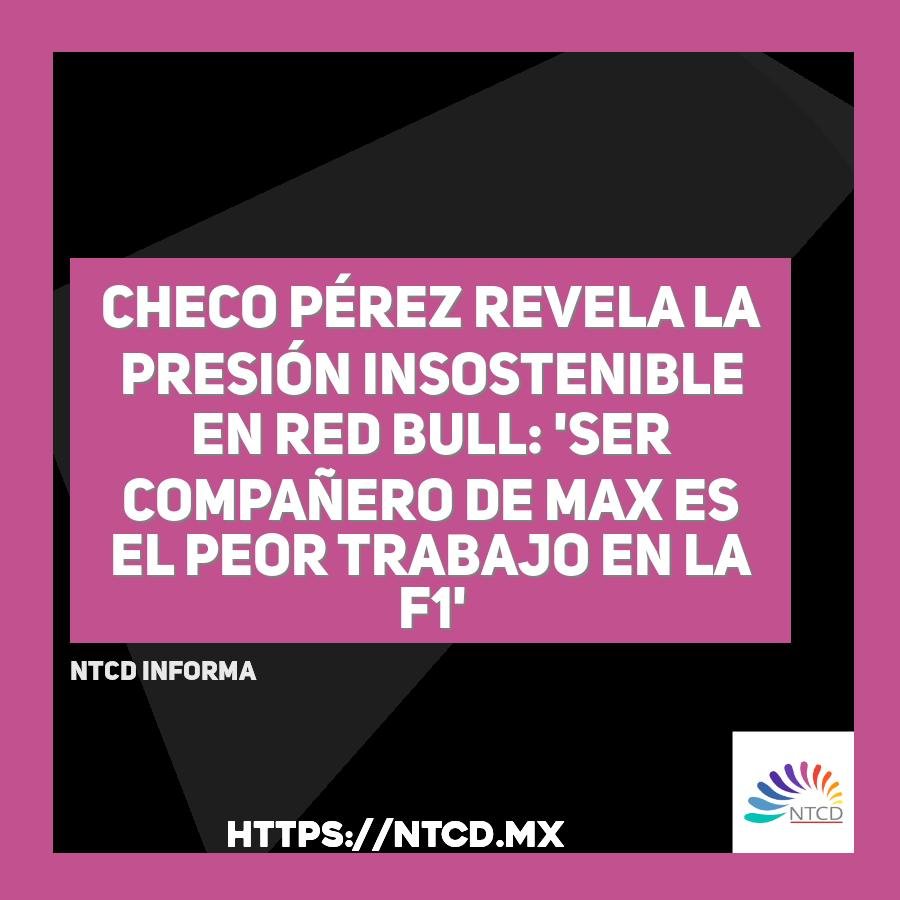 Checo P&eacute;rez revela la presi&oacute;n insostenible en Red Bull: 'Ser compa&ntilde;ero de Max es el peor trabajo en la F1'