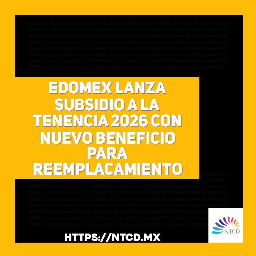 Edomex lanza subsidio a la tenencia 2026 con nuevo beneficio para reemplacamiento