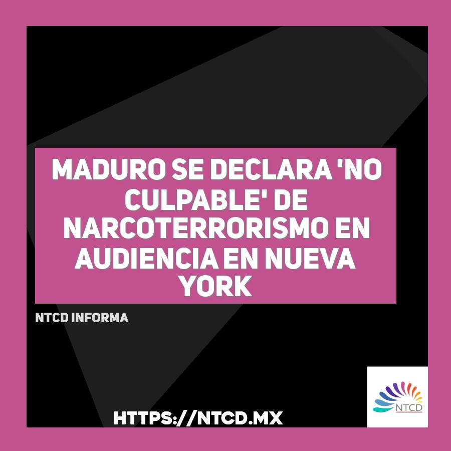 Maduro se declara 'no culpable' de narcoterrorismo en audiencia en Nueva York