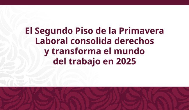 STPS consolida avances hist&oacute;ricos en derechos laborales durante 2025 con reformas y justicia social