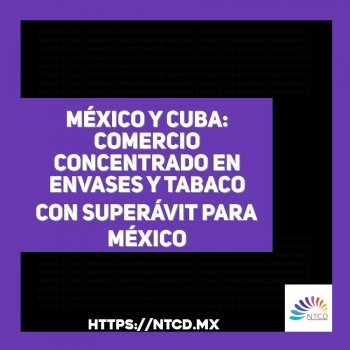México y Cuba: comercio concentrado en envases y tabaco con superávit para México