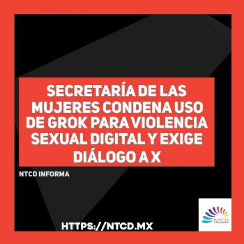 Secretaría de las Mujeres condena uso de Grok para violencia sexual digital y exige diálogo a X