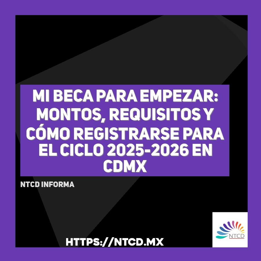 Mi Beca para Empezar: Montos, Requisitos y C&oacute;mo Registrarse para el Ciclo 2025-2026 en CDMX