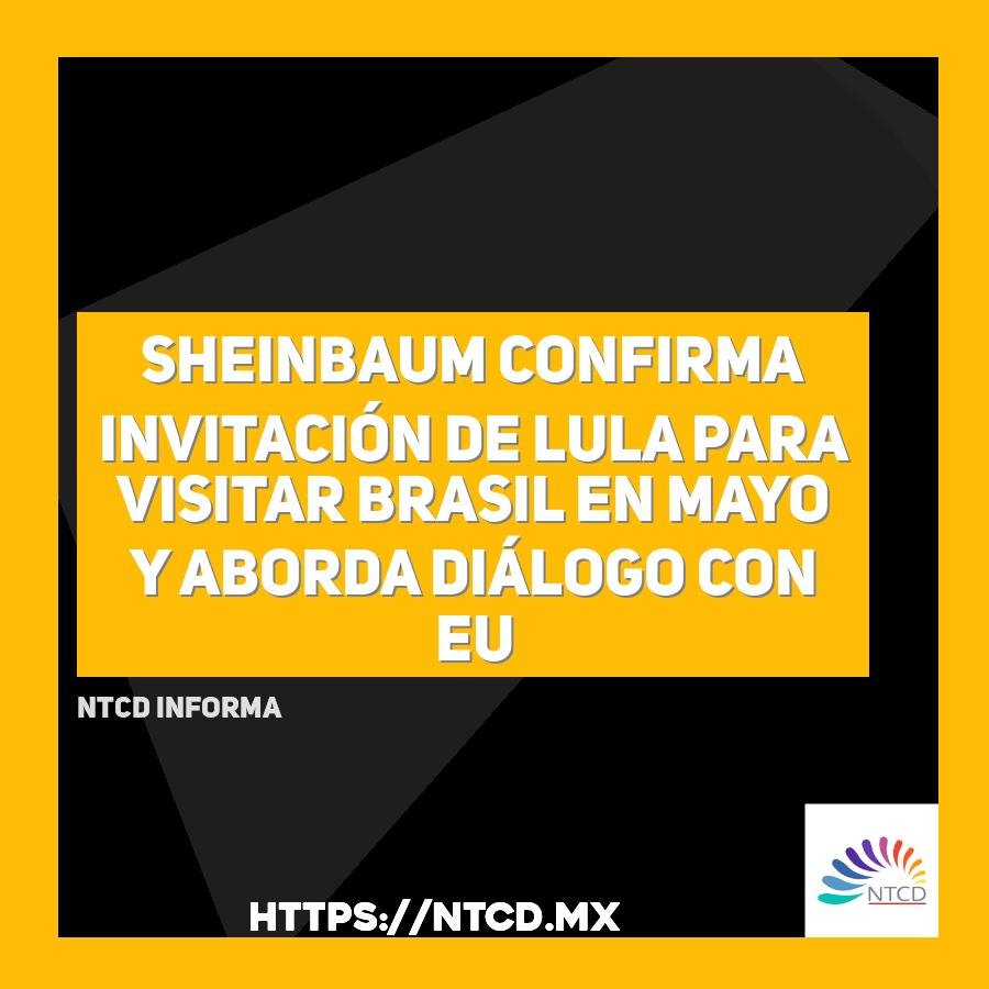 Sheinbaum confirma invitaci&oacute;n de Lula para visitar Brasil en mayo y aborda di&aacute;logo con EU