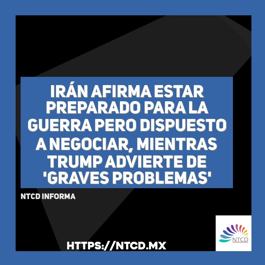 Irán afirma estar preparado para la guerra pero dispuesto a negociar, mientras Trump advierte de 'graves problemas'