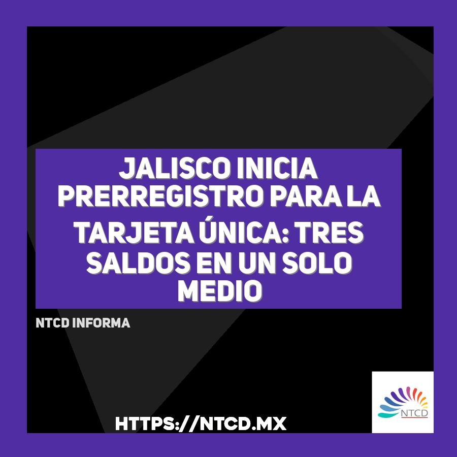 Jalisco inicia prerregistro para la Tarjeta Única: tres saldos en un solo medio