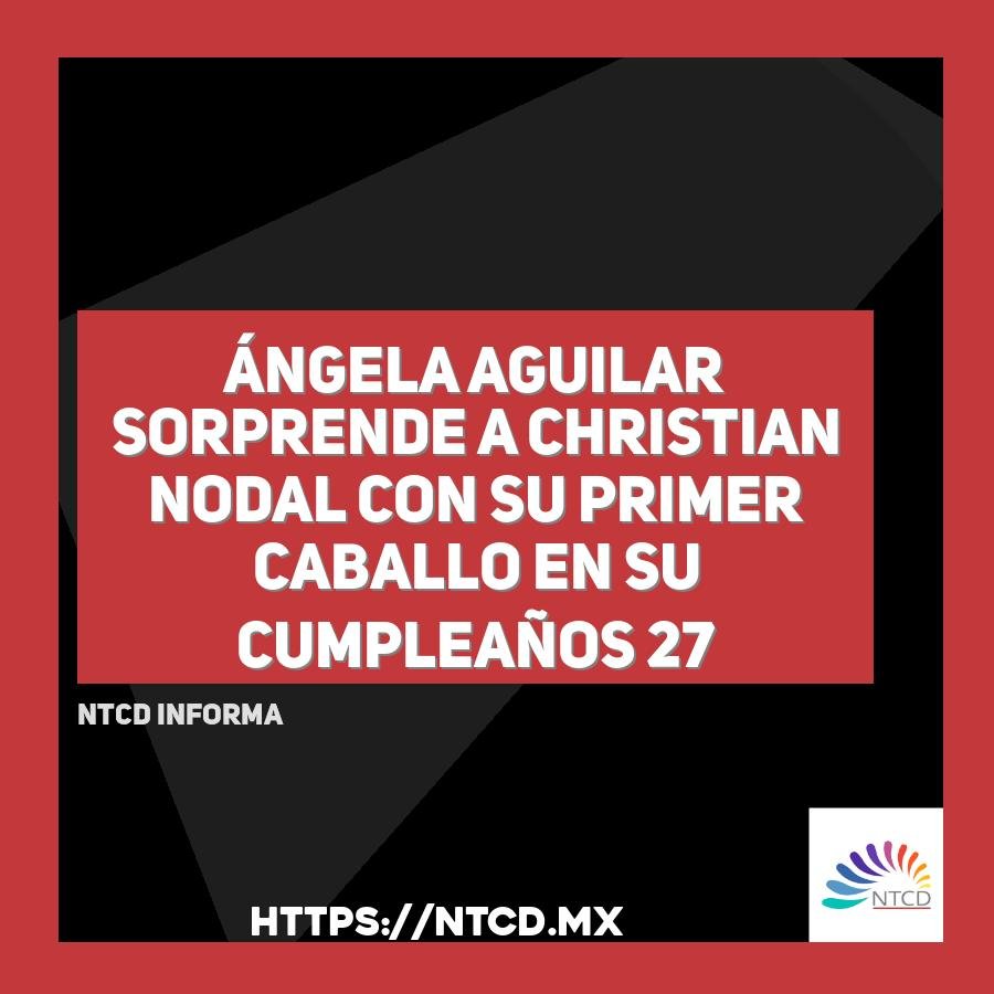 &Aacute;ngela Aguilar sorprende a Christian Nodal con su primer caballo en su cumplea&ntilde;os 27