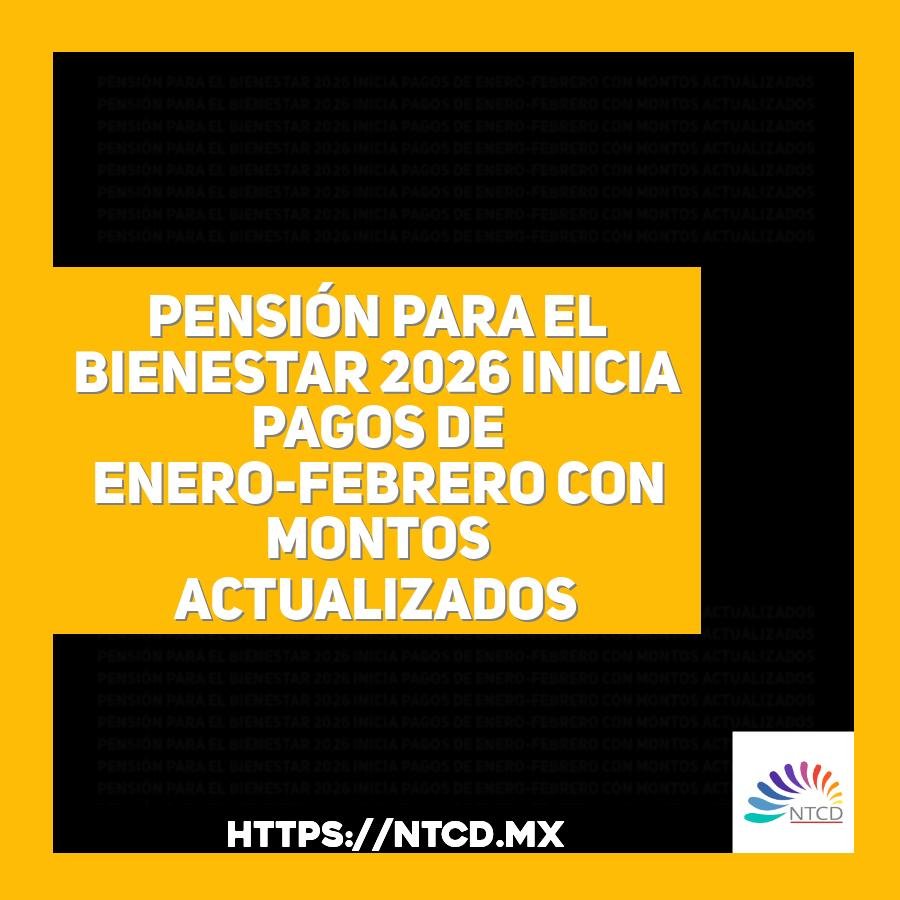 Pensi&oacute;n para el Bienestar 2026 inicia pagos de enero-febrero con montos actualizados