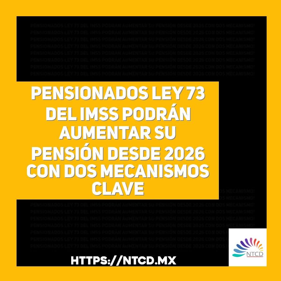 Pensionados Ley 73 del IMSS podr&aacute;n aumentar su pensi&oacute;n desde 2026 con dos mecanismos clave