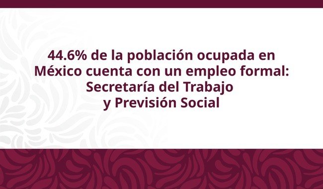 STPS reporta 26.5 millones de personas con empleo formal en M&eacute;xico, con cobertura de protecci&oacute;n social del 80.8%