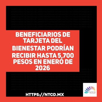Beneficiarios de Tarjeta del Bienestar podrían recibir hasta 5,700 pesos en enero de 2026